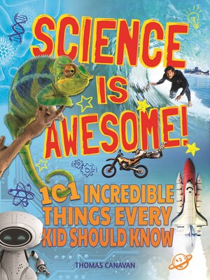 cover image of Science Is Awesome!: 101 Incredible Things Every Kid Should Know
